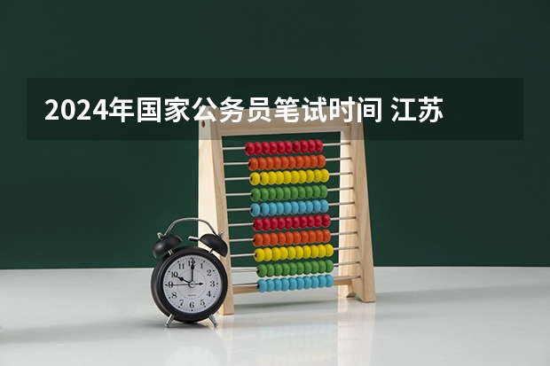 2024年国家公务员笔试时间 江苏省考笔试分数线公布时间