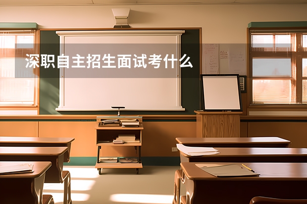 深职自主招生面试考什么