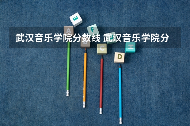武汉音乐学院分数线 武汉音乐学院分数线