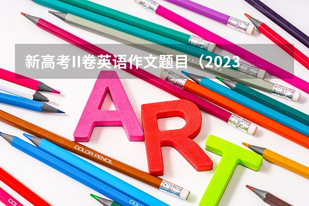 新高考II卷英语作文题目（2023新高考一卷英语难不难）