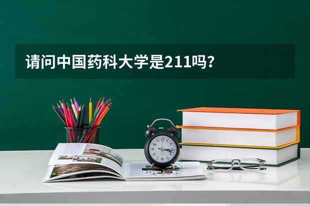 请问中国药科大学是211吗?