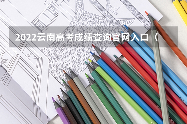 2022云南高考成绩查询官网入口(云南2023年成人本科成绩查询入口及网址?)