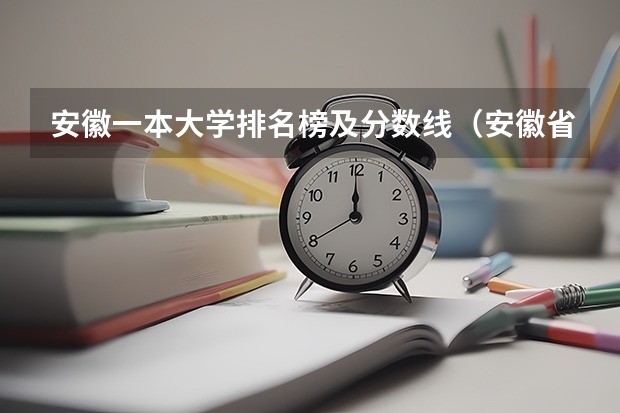 安徽一本大学排名榜及分数线(安徽省所有大学排名和分数线)