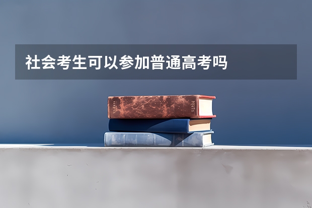 社会考生可以参加普通高考吗