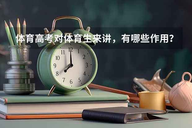 体育高考对体育生来讲，有哪些作用？