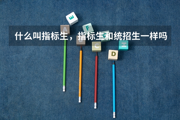 什么叫指标生,指标生和统招生一样吗?