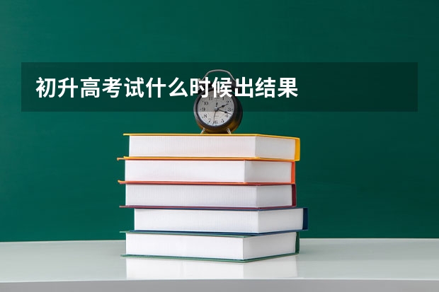 初升高考试什么时候出结果