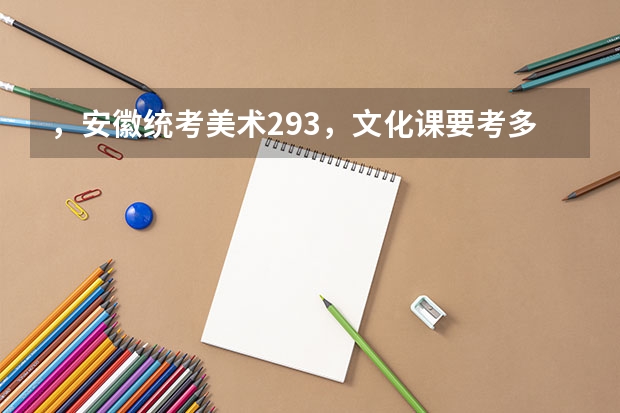 ,安徽统考美术293,文化课要考多少分才能上一本?