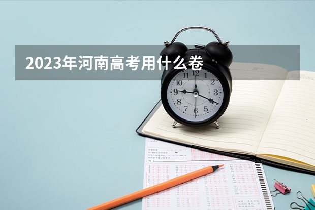 2023年河南高考用什么卷