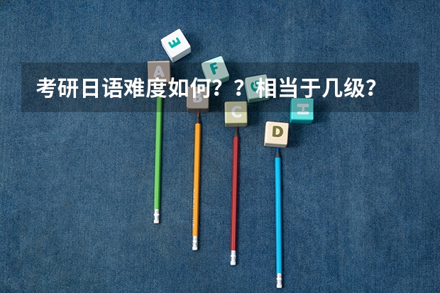考研日语难度如何？？相当于几级？