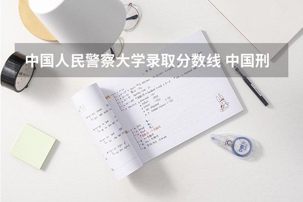 中国人民警察大学录取分数线 中国刑事警察学院录取线女生