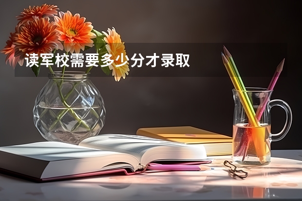 读军校需要多少分才录取