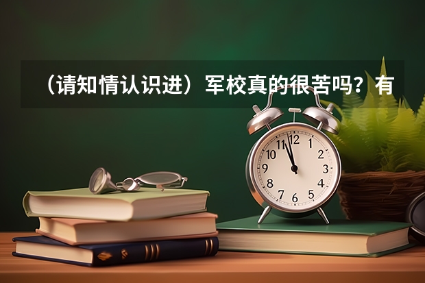 (请知情认识进)军校真的很苦吗?有多苦