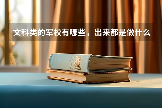 文科类的军校有哪些,出来都是做什么的???