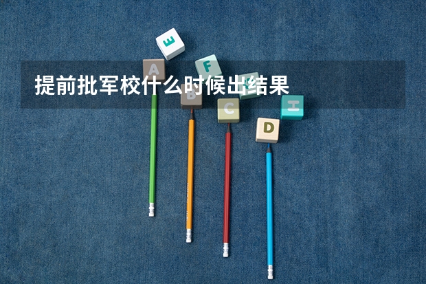提前批军校什么时候出结果