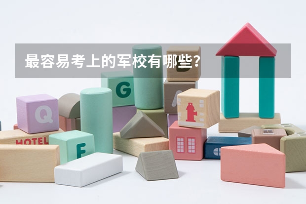 最容易考上的军校有哪些？