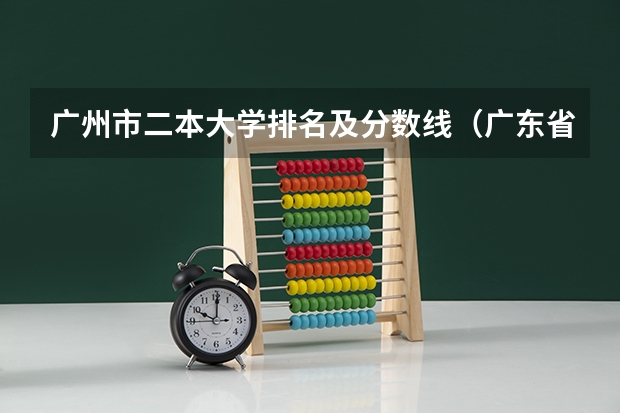 广州市二本大学排名及分数线（广东省二本大学排名及分数线）
