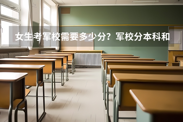 女生考军校需要多少分？军校分本科和专科吗