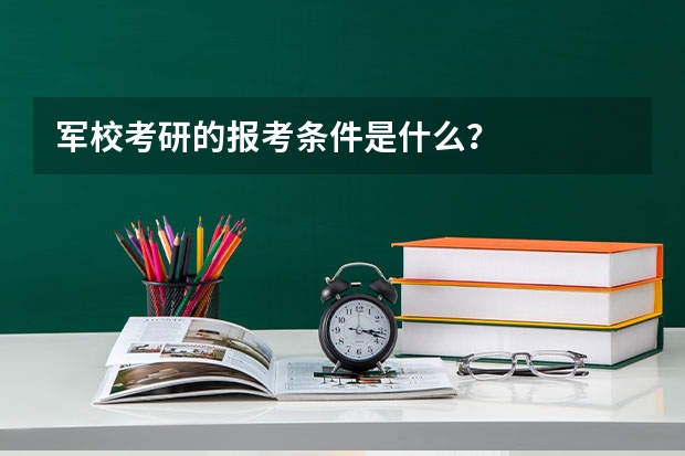 军校考研的报考条件是什么？