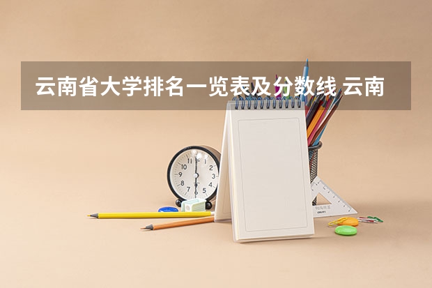 云南省大学排名一览表及分数线 云南各大学录取分数线