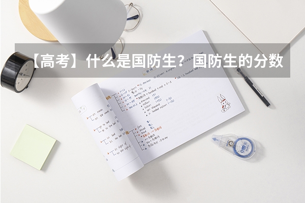 【高考】什么是国防生?国防生的分数线是多少?体检对眼睛有什么要求?