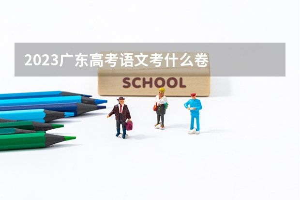 2023广东高考语文考什么卷