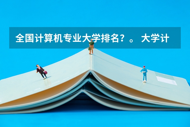 全国计算机专业大学排名？。 大学计算机专业排名