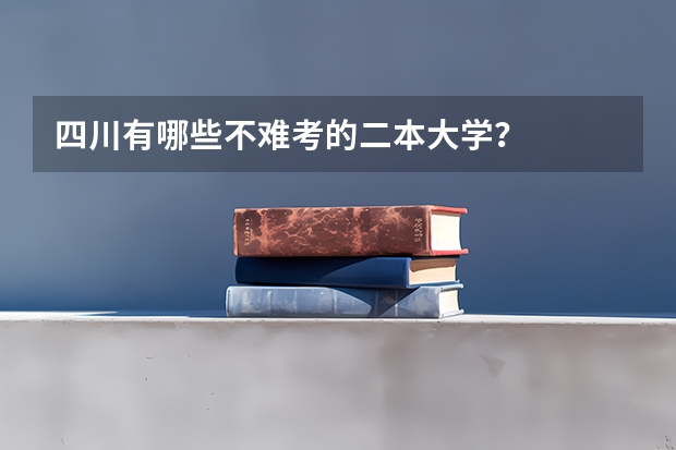 四川有哪些不难考的二本大学?