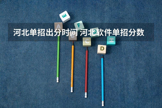 河北单招出分时间 河北软件单招分数线