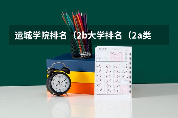 运城学院排名(2b大学排名(2a类大学排名))